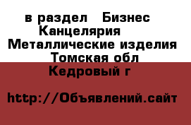  в раздел : Бизнес » Канцелярия »  » Металлические изделия . Томская обл.,Кедровый г.